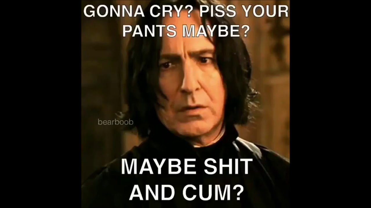 severus snape - Gonna Cry? Piss Your Pants Maybe? bearboob Maybe Shit And Cum?