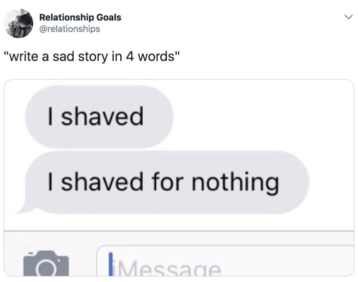 only women will understand - Relationship Goals "write a sad story in 4 words" I shaved I shaved for nothing Message