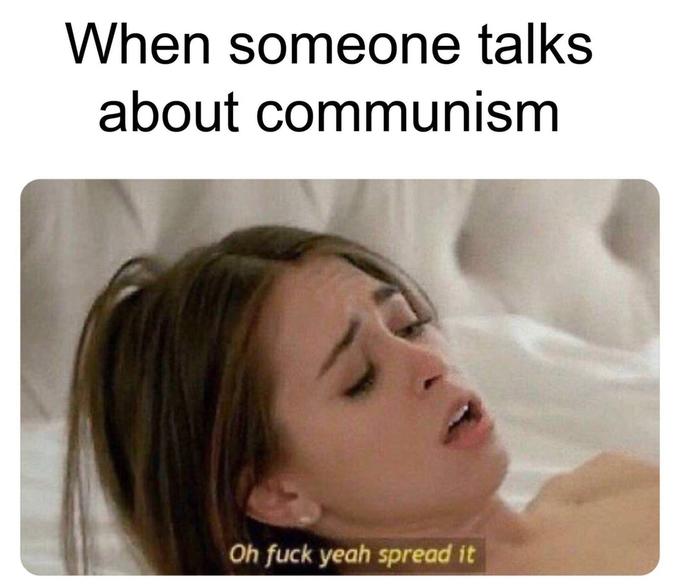 out of context porn memes - When someone talks about communism Oh fuck yeah spread it