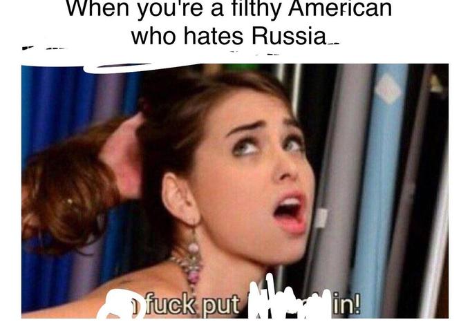risky meme - When you're a filthy American who hates Russia.. D fuck put