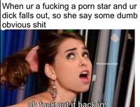 riley reid hot pocket meme - When ur a fucking a porn star and ur dick falls out, so she say some dumb obvious shit wh fakulit back in!