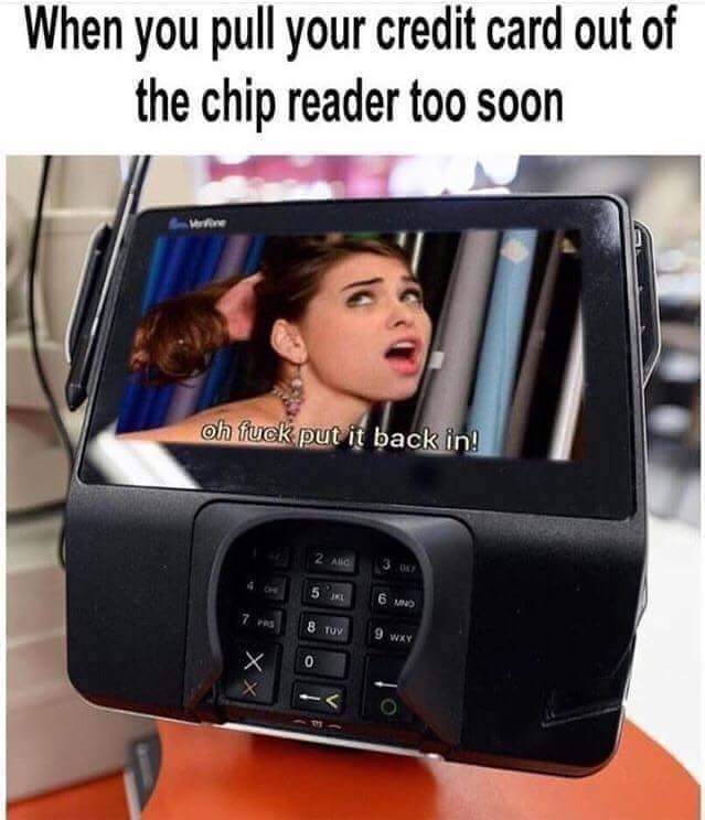 meme credit card - When you pull your credit card out of the chip reader too soon oh fuck put it back in! 2. Abc 3.0 5JKE 6 Ms 8 Tuy 9 Wxy