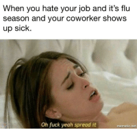 fuck yeah spread it meme - When you hate your job and it's flu season and your coworker shows up sick. Oh fuck yeah spread it