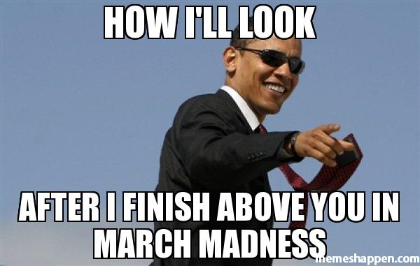 march madness meme - How I'Ll Look After I Finish Above You In March Madness memeshappen.com
