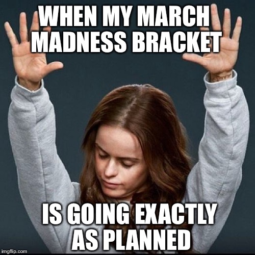 puducherry - When My March Madness Bracket Is Going Exactly As Planned imgflip.com