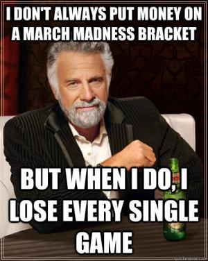 march madness meme - I Don'T Always Put Money On A March Madness Bracket But When I Do, 1 Lose Every Single Game