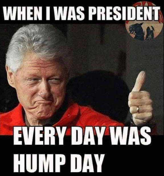 Meme of Bill Clinton giving a thumbs up and it says 'When I was President, every day was hump day'