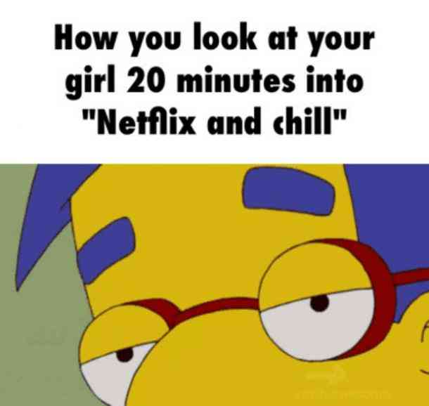 Funniest sex meme of Milhouse from the Simpsons making sex eyes and the caption says 'How you look at your girl 20 minutes into 'netflix and chill'