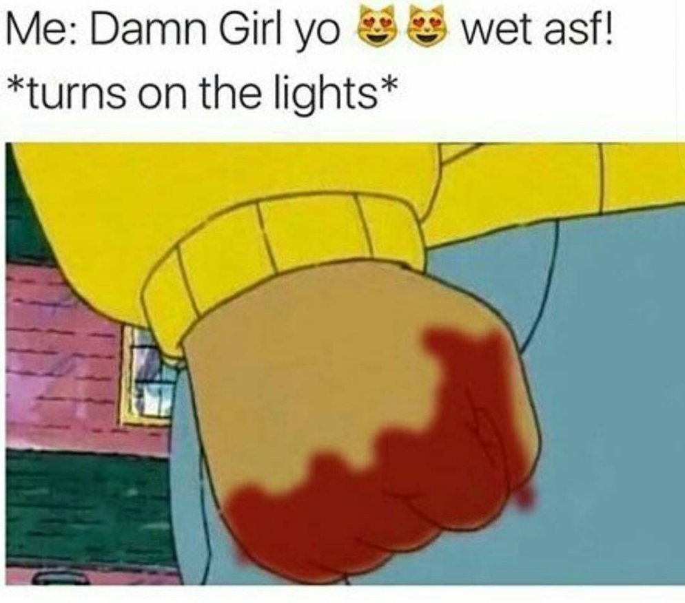 Funniest sex memes - Arthurs fist covered in blood with the text 'me: damn girl yo wet asf turns on the lights'