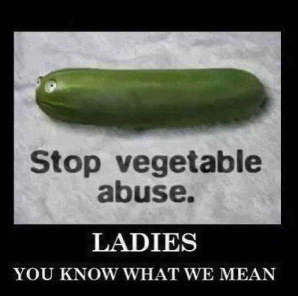 nasty memes - funny dirty memes - Stop vegetable abuse. Ladies You Know What We Mean