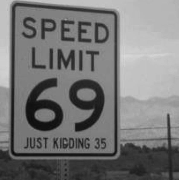 nasty memes - street sign - Speed Limit Just Kidding 35