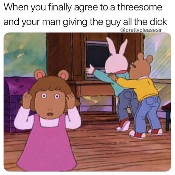 nasty memes - you re having a threesome meme - When you finally agree to a threesome and your man giving the guy all the dick 0 0