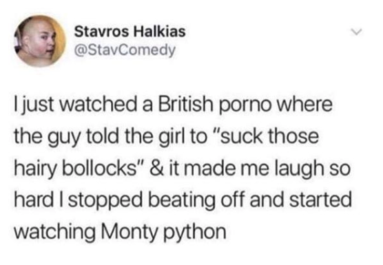 nasty memes - quotes - Stavros Halkias I just watched a British porno where the guy told the girl to