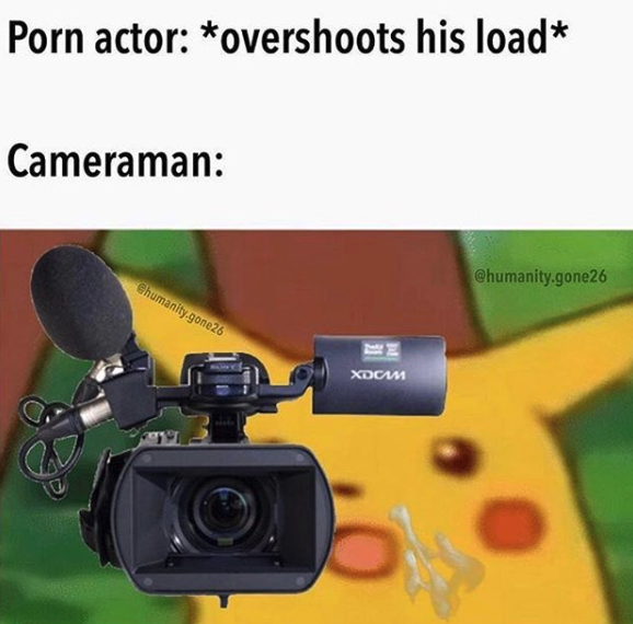 nasty memes - cameraman for porn funny - Porn actor overshoots his load Cameraman .gone26 Ghumanity.gone26 Xdcm