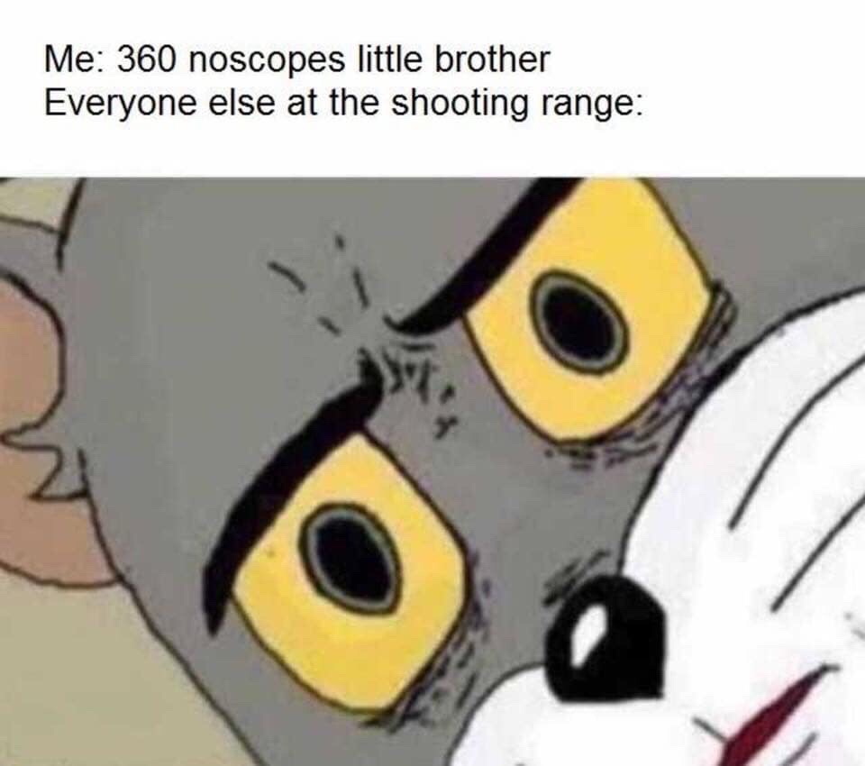 tom cat face close up meme - Me 360 noscopes little brother Everyone else at the shooting range