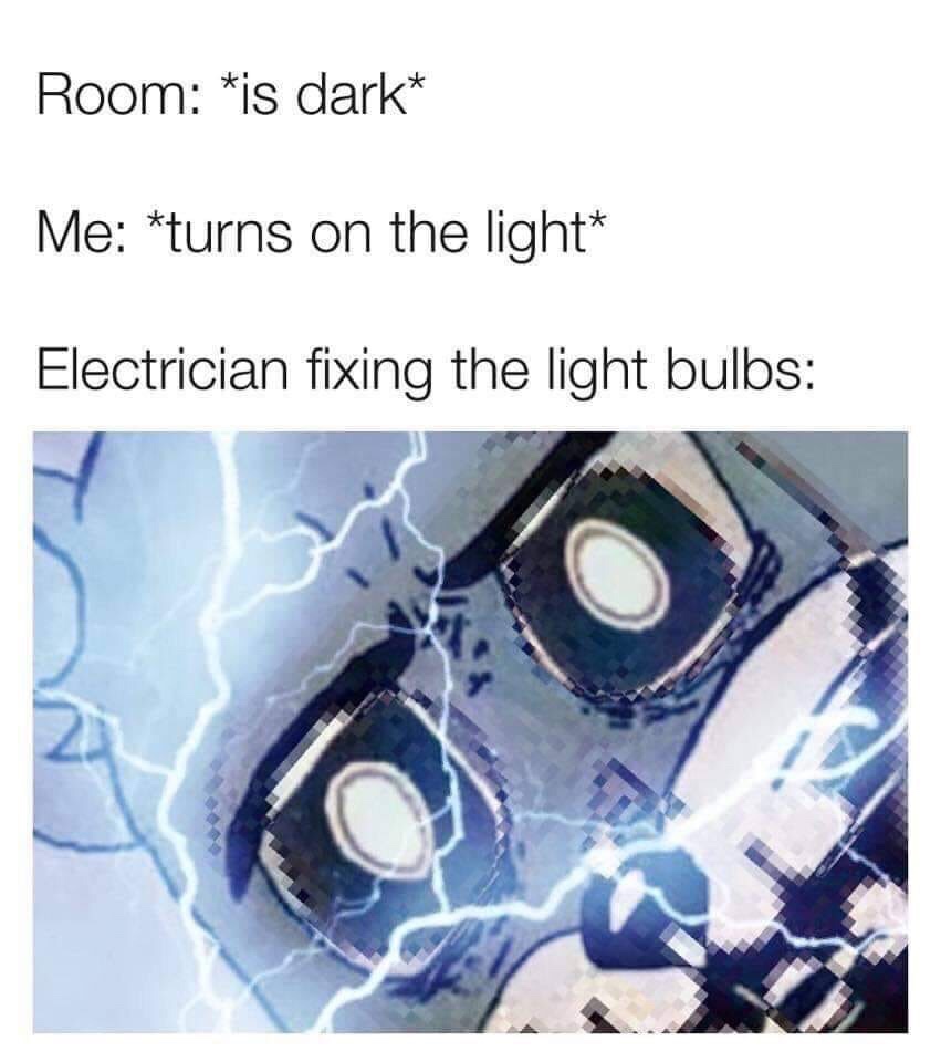 unsettled tom meme - Room is dark Me turns on the light Electrician fixing the light bulbs