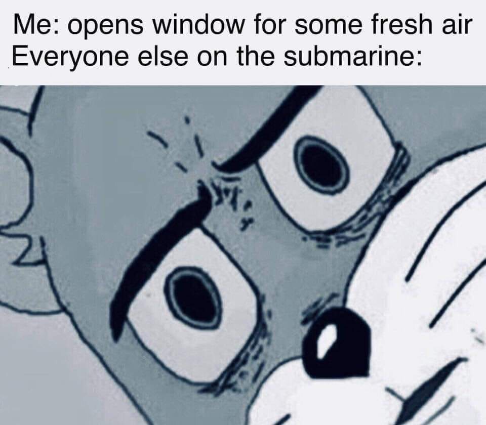 unsettled tom meme - Me opens window for some fresh air Everyone else on the submarine