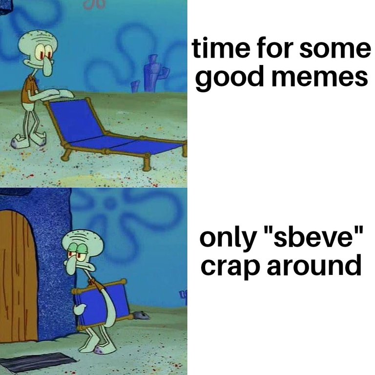 squidward packing up meme - time for some good memes only "sbeve" crap around
