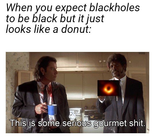 This is some serious gourmet shit black hole meme