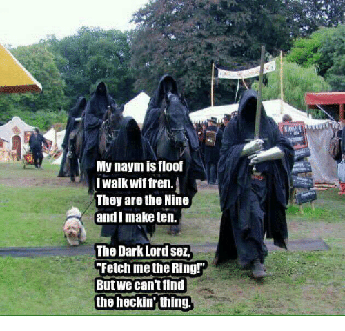 dog meme that says My naym is floof I walk wit fren. They are the Nine and I make ten. The Dark Lord sez,
