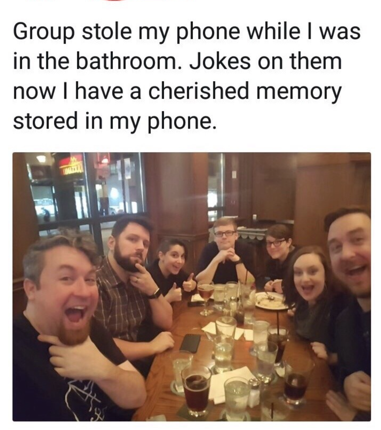 Meme - Group stole my phone while I was in the bathroom. Jokes on them now I have a cherished memory stored in my phone.