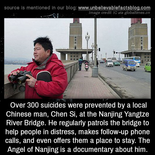 source is mentioned in our blog Image credit Ic via globaltimes.cn Over 300 suicides were prevented by a local Chinese man, Chen Si, at the Nanjing Yangtze River Bridge. He regularly patrols the bridge to help people in distress, makes up phone calls, and