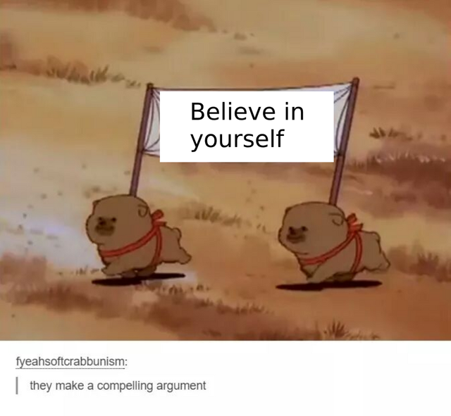 no war dog meme - Believe in yourself fyeahsoftcrabbunism they make a compelling argument