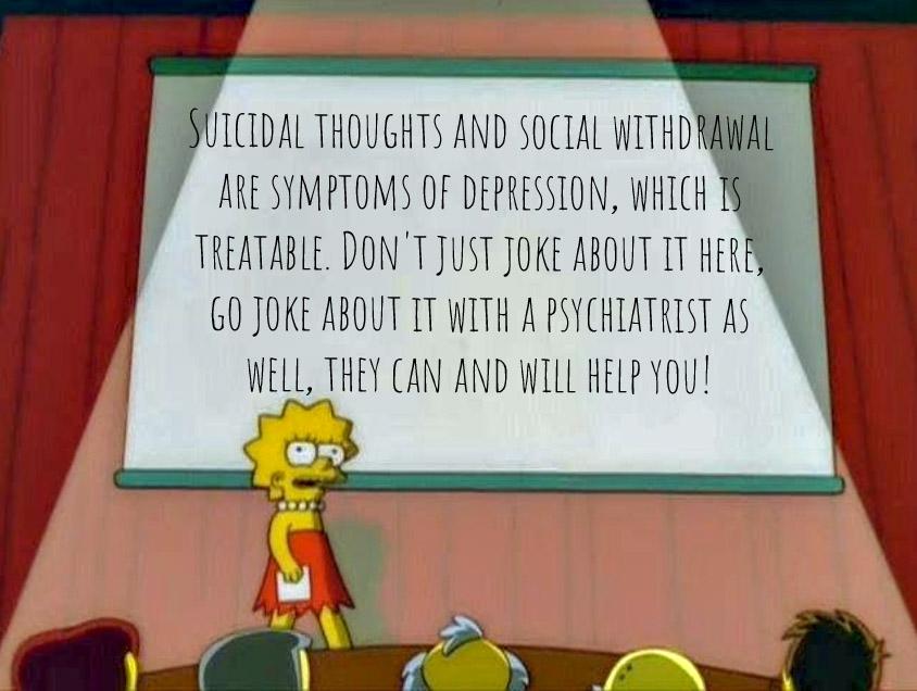 lisa simpson presentation meme - Suicidal Thoughts And Social Withdrawal Are Symptoms Of Depression, Which Is Treatable. Don'T Just Joke About It Here, Go Joke About It With A Psychiatrist As Well, They Can And Will Help You!