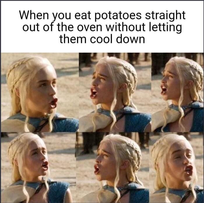 game of thrones duckface - When you eat potatoes straight out of the oven without letting them cool down