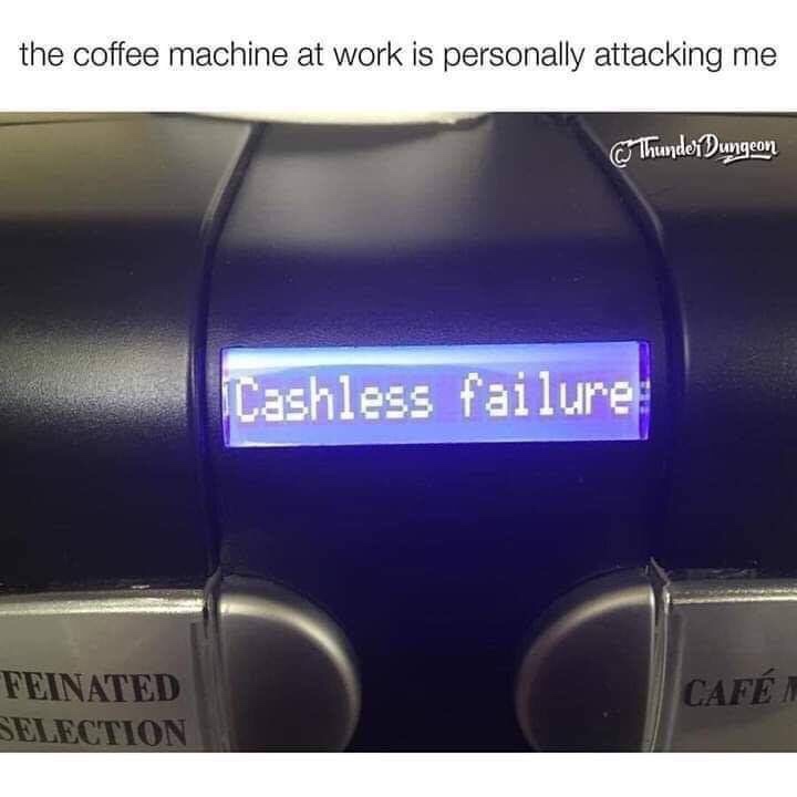 cashless failure coffee machine - the coffee machine at work is personally attacking me C Thunder Dungeon Cashless failure Feinated Selection Caf