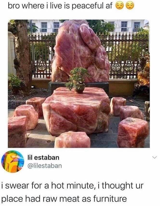 meat crystals - bro where i live is peaceful af lil estaban i swear for a hot minute, i thought ur place had raw meat as furniture