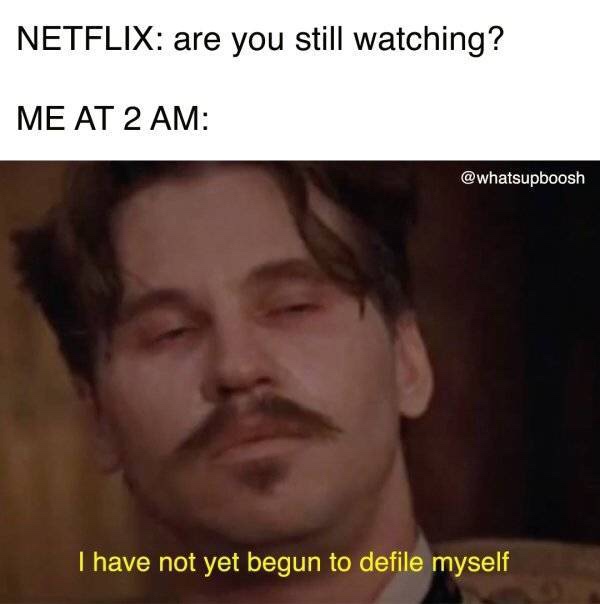 tombstone meme - Netflix are you still watching? Me At 2 Am Thave not yet begun to defile myself