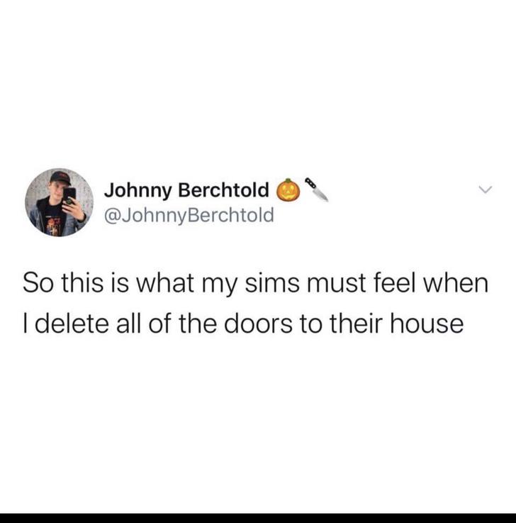 can do all things through black people meme - Johnny Berchtold So this is what my sims must feel when I delete all of the doors to their house