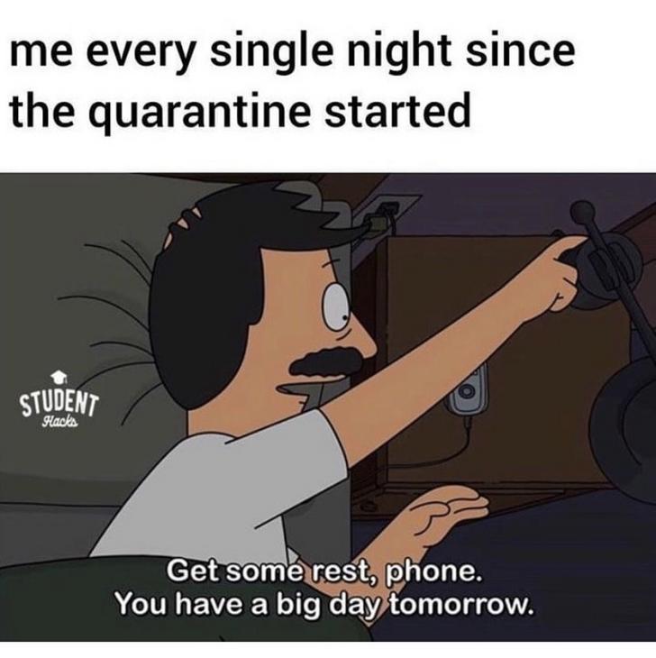 quarantine meme - me every single night since the quarantine started Student Hacks Get some rest, phone, You have a big day tomorrow.
