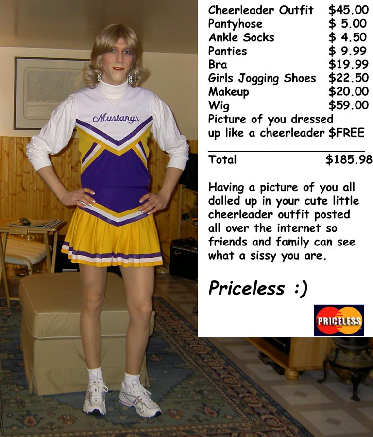 Having a picture of you all dolled up in your cute little cheerleader outfit posted all over the internet, Priceless.
