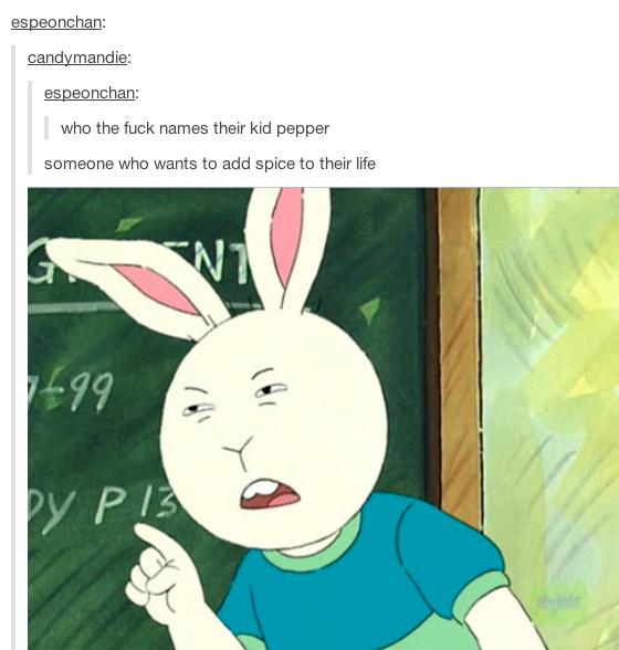 tumblr - arthur buster meme - espeonchan candymandie espeonchan who the fuck names their kid pepper someone who wants to add spice to their life 299 by Pi