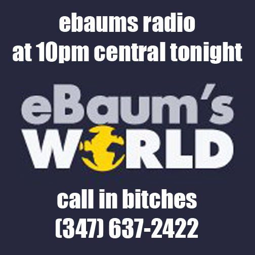 eBaums Radio is back.  Everything you hate about eBaums World in audio format. Interviews, News, Tributes, and more.  Call in and rant LIVE about anything ebaums. (347) 637-2422 http://www.blogtalkradio.com/ebaumsradio/2013/06/28/ebaums-radio-number-stsu  10pm central time skanks