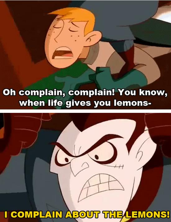 kim possible when life gives you lemons - Oh complain, complain! You know, when life gives you lemons I Complain About The Lemons!