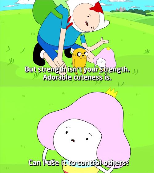 adventure time adorable cuteness - But strength isn't your strength. Adorable cuteness is. Can I use it to control others!