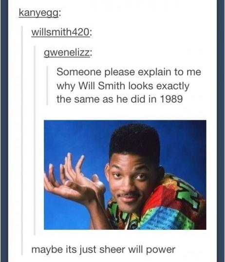 actually funny puns - kanyegg willsmith420 gwenelizz Someone please explain to me why Will Smith looks exactly the same as he did in 1989 maybe its just sheer will power