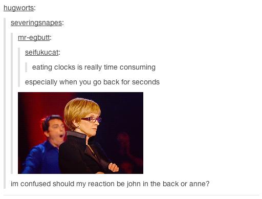 conversation - hugworts severingsnapes mregbutt seifukucat eating clocks is really time consuming especially when you go back for seconds im confused should my reaction be john in the back or anne?