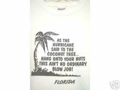 t shirt - W As The Hurricane Said To The Coconut Tree... Hang Onto Your Nuts This Ain'T No Ordinary Blow Job! Florida