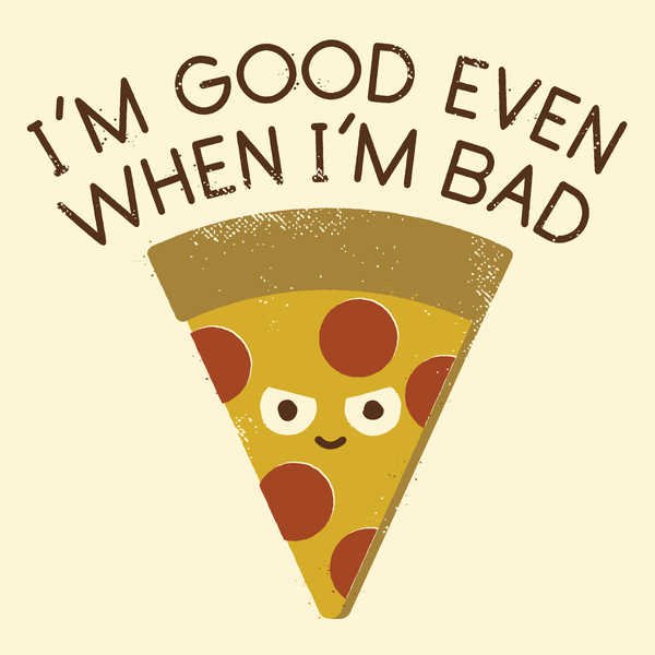 pizza eat me - D Even Ta'M Bad I'M Go When I .
