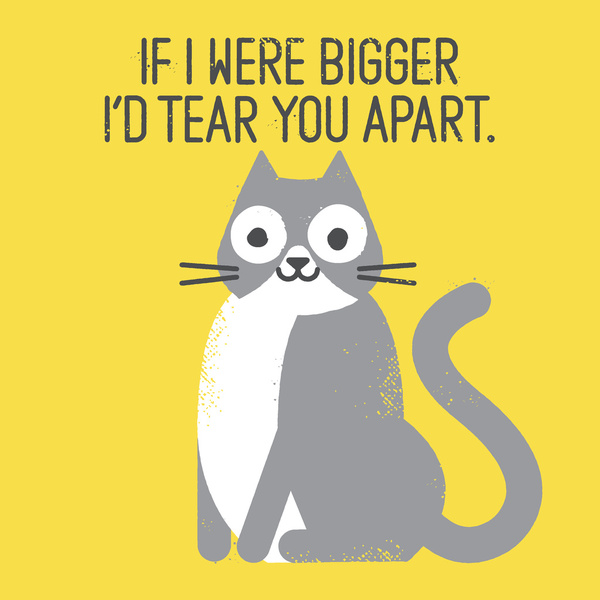 if animals could talk - If I Were Bigger I'D Tear You Apart.