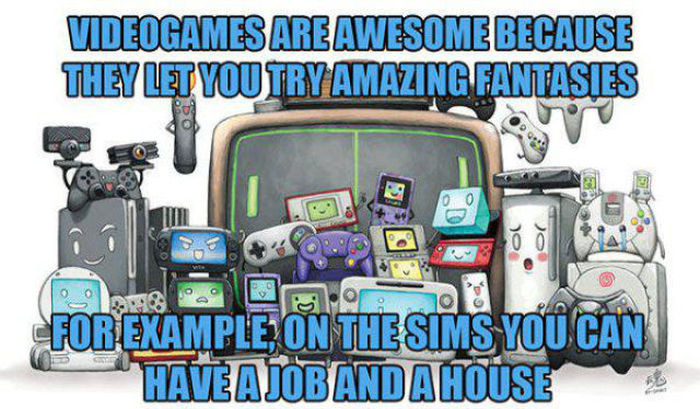 video game systems - Videogames Are Awesome Because They Let You Try Amazing Fantasies 0 0 For Example On The Sims You Can Have Ajob And A House