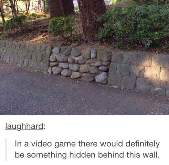 something is hidden - laughhard In a video game there would definitely be something hidden behind this wall.