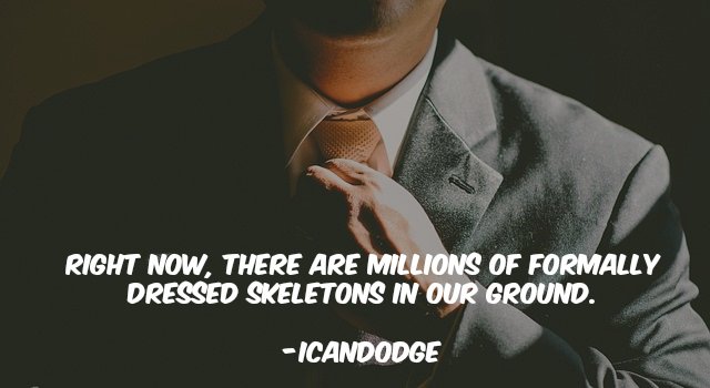 real meaning of success in life - Right Now. There Are Millions Of Formally Dressed Skeletons In Our Ground. Icandodge