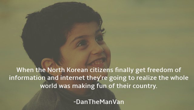 photo caption - When the North Korean citizens finally get freedom of information and internet they're going to realize the whole world was making fun of their country. DanTheMan Van