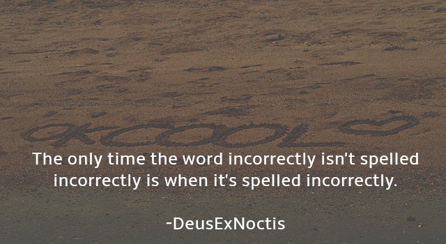soil - The only time the word incorrectly isn't spelled incorrectly is when it's spelled incorrectly. Deus ExNoctis