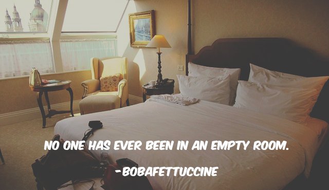 No One Has Ever Been In An Empty Room. Bobafettuccine
